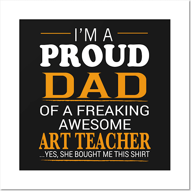 Proud Dad of Freaking Awesome ART TEACHER She bought me this Wall Art by bestsellingshirts